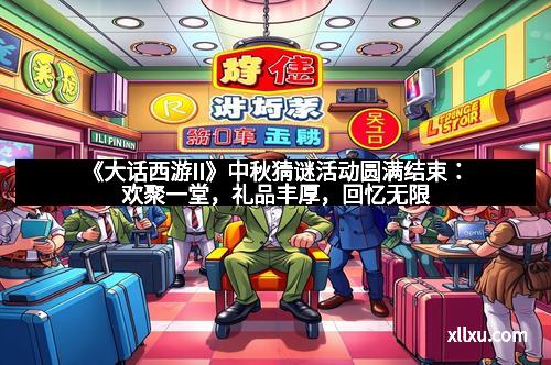 《大话西游II》中秋猜谜活动圆满结束：欢聚一堂，礼品丰厚，回忆无限